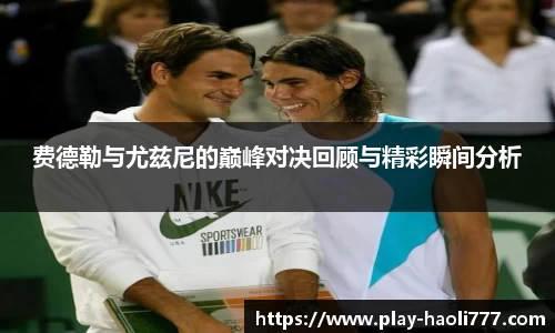 费德勒与尤兹尼的巅峰对决回顾与精彩瞬间分析